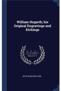 William Hogarth; his Original Engravings and Etchings