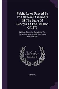 Public Laws Passed By The General Assembly Of The State Of Georgia At The Session Of 1870