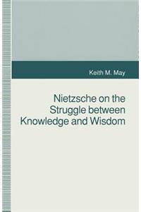 Nietzsche on the Struggle Between Knowledge and Wisdom