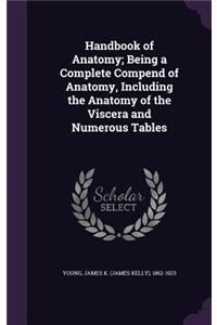 Handbook of Anatomy; Being a Complete Compend of Anatomy, Including the Anatomy of the Viscera and Numerous Tables