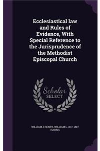 Ecclesiastical law and Rules of Evidence, With Special Reference to the Jurisprudence of the Methodist Episcopal Church