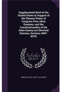 Supplemental Brief of the United States in Support of the Plenary Power of Congress Over Alien Enemies, and the Constitutionality of the Alien Enemy act (Revised Statutes, Sections 4067-4070)