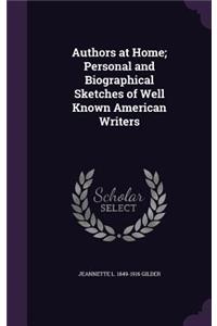Authors at Home; Personal and Biographical Sketches of Well Known American Writers
