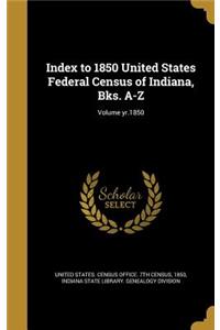 Index to 1850 United States Federal Census of Indiana, Bks. A-Z; Volume yr.1850