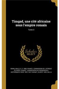 Timgad, une cité africaine sous l'empire romain; Tome 3
