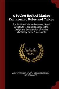 A Pocket Book of Marine Engineering Rules and Tables: For the Use of Marine Engineers, Naval Architects ... and All Engaged in the Design and Construction of Marine Machinery, Naval & Mercantile