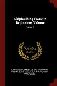 Shipbuilding from Its Beginnings Volume; Volume 1