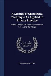 A Manual of Obstetrical Technique As Applied to Private Practice
