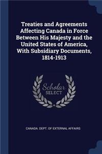 Treaties and Agreements Affecting Canada in Force Between His Majesty and the United States of America, with Subsidiary Documents, 1814-1913