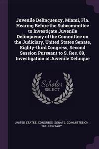 Juvenile Delinquency, Miami, Fla. Hearing Before the Subcommittee to Investigate Juvenile Delinquency of the Committee on the Judiciary, United States Senate, Eighty-third Congress, Second Session Pursuant to S. Res. 89, Investigation of Juvenile D