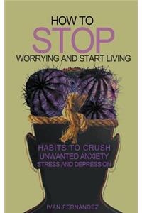 How to Stop Worrying and Start Living