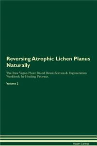 Reversing Atrophic Lichen Planus Naturally The Raw Vegan Plant-Based Detoxification & Regeneration Workbook for Healing Patients. Volume 2