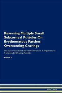 Reversing Multiple Small Subcorneal Pustules on Erythematous Patches: Overcoming Cravings the Raw Vegan Plant-Based Detoxification & Regeneration Workbook for Healing Patients. Volume 3
