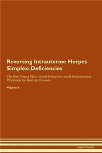 Reversing Intrauterine Herpes Simplex: Deficiencies The Raw Vegan Plant-Based Detoxification & Regeneration Workbook for Healing Patients. Volume 4
