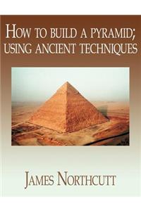 How to build a pyramid; using ancient techniques