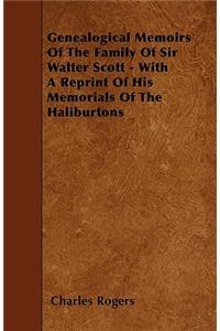 Genealogical Memoirs Of The Family Of Sir Walter Scott - With A Reprint Of His Memorials Of The Haliburtons