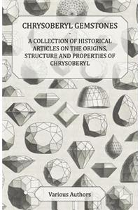 Chrysoberyl Gemstones - A Collection of Historical Articles on the Origins, Structure and Properties of Chrysoberyl