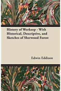 History of Worksop - With Historical, Descriptive, and Sketches of Sherwood Forest