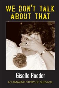 We Dont Talk about That - An Amazing Story of Survival