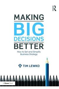 Making Big Decisions Better: How to Set and Simplify Business Strategy