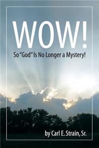 WOW! So God Is No Longer a Mystery!