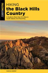 Hiking the Black Hills Country: A Guide to More Than 50 Hikes in South Dakota and Wyoming