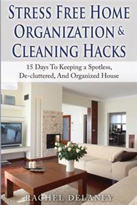 Stress Free Home Organization and Cleaning Hacks