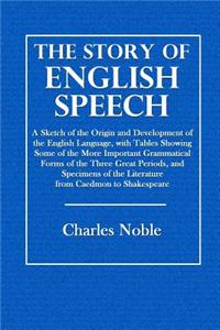 The Story of English Speech: A Sketch of the Origin and Development of the English Language