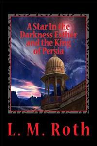 Star In the Darkness Esther and the King of Persia