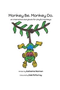 Monkey Be. Monkey Do.