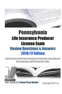Pennsylvania Life Insurance Producer License Exam Review Questions & Answers 2016/17 Edition