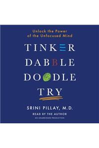 Tinker Dabble Doodle Try: Unlock the Power of the Unfocused Mind