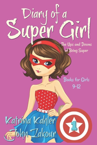 Diary of a SUPER GIRL - Book 1 - The Ups and Downs of Being Super