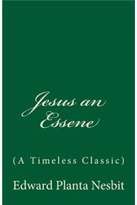 Jesus an Essene (A Timeless Classic)