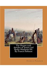 The Oregon trail; sketches of prairie and Rocky-Mountain life. By