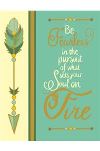 Be Fearless In The Pursuit Of What Sets Your Soul On Fire