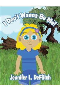 I Don't Wanna Be Me!