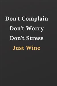 Don't Complain Don't Worry Don't Stress Just Wine