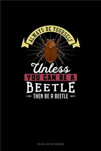 Always Be Yourself Unless You Can Be A Beetle Then Be A Beetle