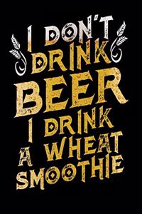 I Don't Drink Beer I Drink A Wheat Smoothie