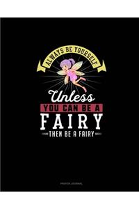 Always Be Yourself Unless You Can Be A Fairy Then Be A Fairy