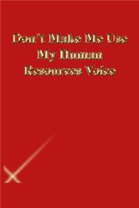 Don't Make Me Use My Human Resources Voice