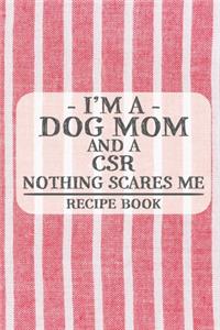 I'm a Dog Mom and a CSR Nothing Scares Me Recipe Book