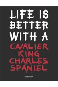 Life is Better With A Cavalier King Charles Spaniel Notebook