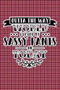 Outta The Way World I've Got My Sassy Pants On Today