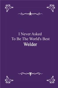 I Never Asked To Be The World's Best Welder - journal notebook with 2020 Calendar (funny office Gift - Job Journal Utility - Agenda & Planner)