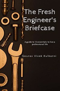 The Fresh Engineer's Briefcase: A guide to 12 essentials to live a professional life