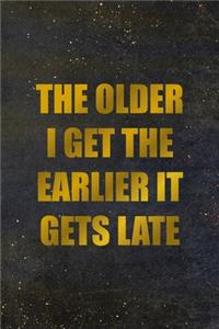 The Older I Get The Earlier It Gets Late