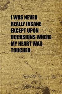 I Was Never Really Insane Except Upon Occasions Where My Heart Was Touched