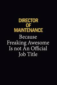 Director Of Maintenance Because Freaking Awesome Is Not An Official Job Title